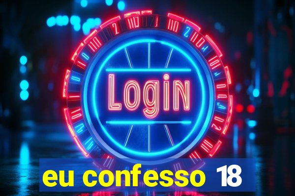 eu confesso 18